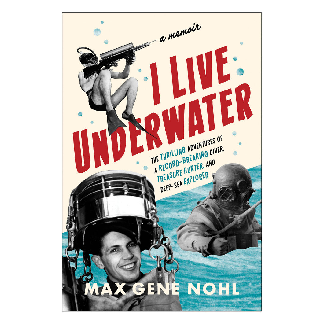 I Live Underwater: The Thrilling Adventures of a Record-Breaking Diver, Treasure Hunter, and Deep-Sea Explorer
