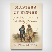 Masters of Empire: Great Lakes Indians and the Making of America